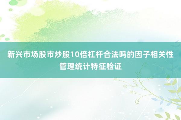 新兴市场股市炒股10倍杠杆合法吗的因子相关性管理统计特征验证